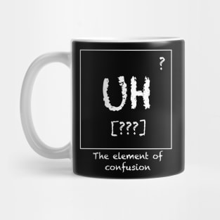 Uh - The Element of Confusion Mug